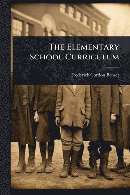 Frederick Gordon Bonser - Elementary School Curriculum, Häftad