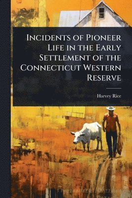 Harvey Rice - Incidents of Pioneer Life in the Early Settlement of the Connecticut Western Reserve, Häftad. Tillgänglighet: Lägg i varukorg