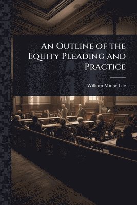 William Minor Lile - Outline of the Equity Pleading and Practice, Häftad