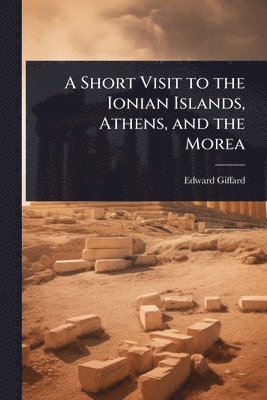 Edward Giffard - Short Visit to the Ionian Islands, Athens, and the Morea, Häftad. Tillgänglighet: Lägg i varukorg