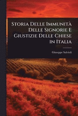 Giuseppe Salvioli - Storia Delle ImmunitÃ Delle Signorie E Giustizie Delle Chiese in Italia, Häftad