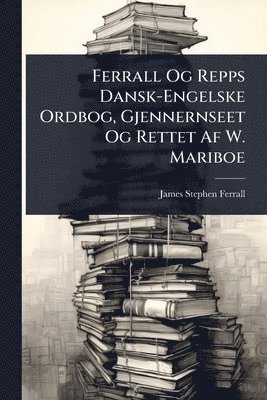 James Stephen Ferrall - Ferrall Og Repps Dansk-Engelske Ordbog, Gjennernseet Og Rettet Af W. Mariboe, Häftad