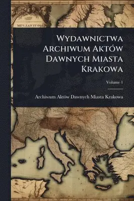 Wydawnictwa Archiwum AktÃ3w Dawnych Miasta Krakowa