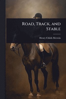 Henry Childs Merwin - Road, Track, and Stable, Häftad