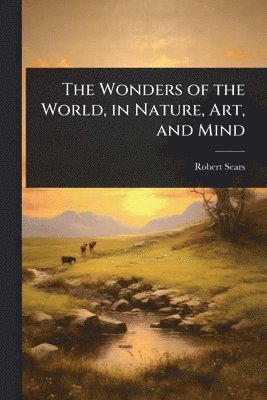 Robert Sears - Wonders of the World, in Nature, Art, and Mind, Häftad. Tillgänglighet: Tillfälligt slut