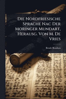 Bende Bendsen - Nordfriesische Sprache Nac Der Moringer Mundart, Herausg. Von M. De Vries, Häftad