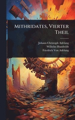 Johann Christoph Adelung, Wilhelm Humboldt, Friedrich Von Adelung - Mithridates, Vierter Theil, Inbunden