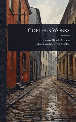 Hjalmar Hjorth Boyesen, Johann Wolfgang Von Goethe - Goethe's Works, Inbunden