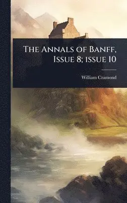 William Cramond - Annals of Banff, Issue 8; issue 10, Inbunden. Tillgänglighet: Tillfälligt slut