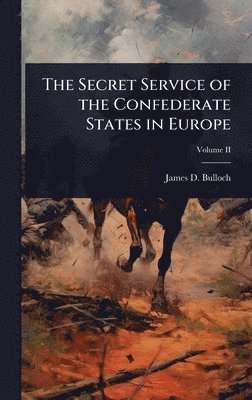James D Bulloch - Secret Service of the Confederate States in Europe, Inbunden