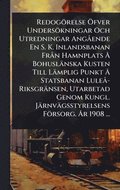 Redogörelse Ã-fver Undersökningar Och Utredningar AngÃ ende En S. K. Inlandsbanan FrÃ n Hamnplats Ã... Bohuslänska Kusten Till Lämplig Punkt Ã... Statsbanan LuleÃ -Riksgränsen, Utarbetad Genom Kung...
