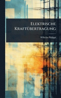 Wilhelm Philippi - Elektrische KraftÃ1/4bertragung, Inbunden