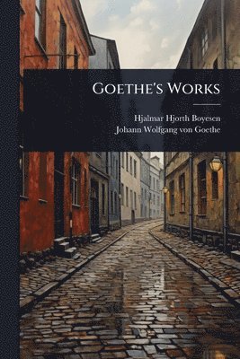 Hjalmar Hjorth Boyesen, Johann Wolfgang Von Goethe - Goethe's Works, Häftad