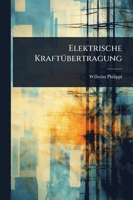 Wilhelm Philippi - Elektrische KraftÃ1/4bertragung, Häftad