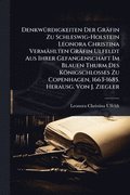 Denkw�1/4rdigkeiten Der Gr�fin Zu Schleswig-Holstein Leonora Christina Verm�hlten Gr�fin Ulfeldt Aus Ihrer Gefangenschaft Im Blauen Thurm Des K�nigschlosses Zu Copenhagen, 1663-1685. Herausg. Von J...