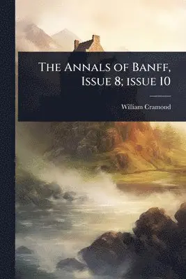 William Cramond - Annals of Banff, Issue 8; issue 10, Häftad. Tillgänglighet: Tillfälligt slut