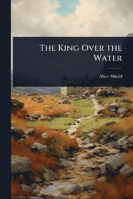 Alice Shield - King Over the Water, Häftad. Tillgänglighet: Lägg i varukorg