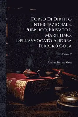 Corso Di Diritto Internazionale, Pubblico, Privato E Marittimo, Dell'avvocato Andrea Ferrero Gola