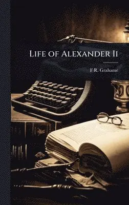 F R Grahame - Life of Alexander Ii, Inbunden. Tillgänglighet: Tillfälligt slut