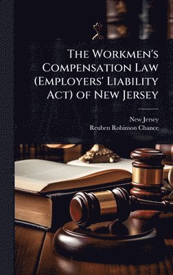 New Jersey, Reuben Robinson Chance - Workmen's Compensation Law (Employers' Liability Act) of New Jersey, Inbunden. Tillgänglighet: Lägg i varukorg