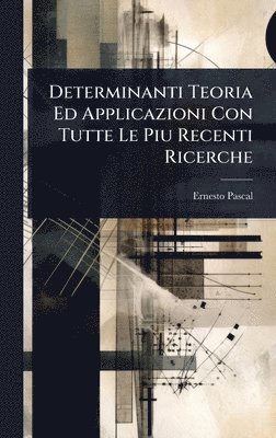 Ernesto Pascal - Determinanti Teoria Ed Applicazioni Con Tutte Le Piu Recenti Ricerche, Inbunden