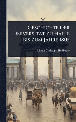 Johann Christoph Hoffbauer - Geschichte Der Universität Zu Halle Bis Zum Jahre 1805, Inbunden. Tillgänglighet: Lägg i varukorg