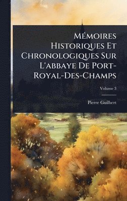 MÃ(c)moires Historiques Et Chronologiques Sur L'abbaye De Port-Royal-Des-Champs