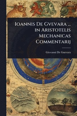 Ioannis De Gvevara ... in Aristotelis Mechanicas Commentarij