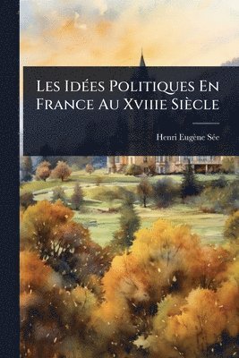 Henri Eugène Sã(c)E - Les IdÃ(c)es Politiques En France Au Xviiie Siècle, Häftad. Tillgänglighet: Lägg i varukorg