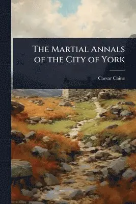 Martial Annals of the City of York