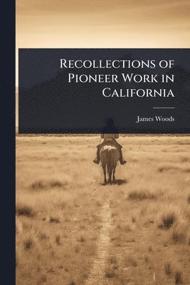James Woods - Recollections of Pioneer Work in California, Häftad