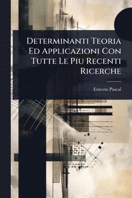 Ernesto Pascal - Determinanti Teoria Ed Applicazioni Con Tutte Le Piu Recenti Ricerche, Häftad