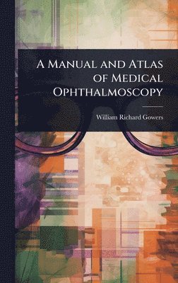 William Richard Gowers - Manual and Atlas of Medical Ophthalmoscopy, Inbunden. Tillgänglighet: Lägg i varukorg