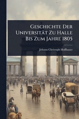 Johann Christoph Hoffbauer - Geschichte Der Universität Zu Halle Bis Zum Jahre 1805, Häftad. Tillgänglighet: Lägg i varukorg