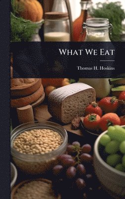 Thomas H Hoskins - What We Eat, Inbunden