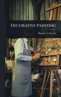 Blanche C Saward - Decorative Painting, Inbunden. Tillgänglighet: Lägg i varukorg