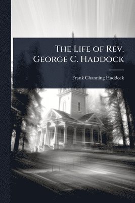 Frank Channing Haddock - Life of Rev. George C. Haddock, Häftad