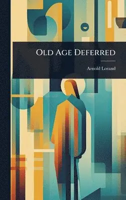 Arnold Lorand - Old Age Deferred, Inbunden. Tillgänglighet: Lägg i varukorg