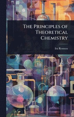 Ira Remsen - Principles of Theoretical Chemistry, Inbunden. Tillgänglighet: Lägg i varukorg