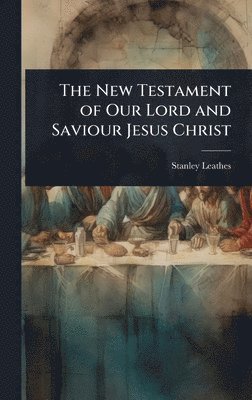 Stanley Leathes - New Testament of Our Lord and Saviour Jesus Christ, Inbunden. Tillgänglighet: Lägg i varukorg