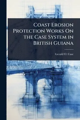 Gerald O Case - Coast Erosion Protection Works On the Case System in British Guiana, Häftad. Tillgänglighet: Lägg i varukorg