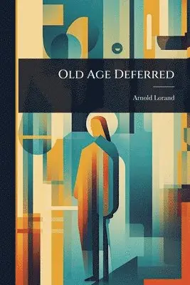 Arnold Lorand - Old Age Deferred, Häftad. Tillgänglighet: Lägg i varukorg