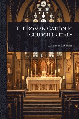Alexander Robertson - Roman Catholic Church in Italy, Häftad. Tillgänglighet: Lägg i varukorg