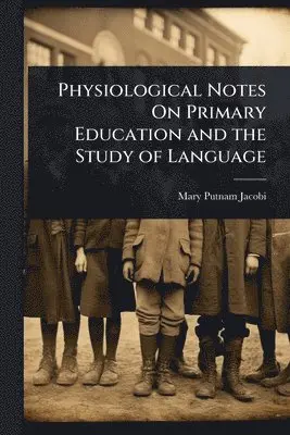 Mary Putnam Jacobi - Physiological Notes On Primary Education and the Study of Language, Häftad. Tillgänglighet: Lägg i varukorg