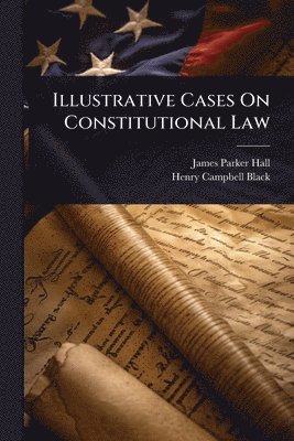 James Parker Hall, Henry Campbell Black - Illustrative Cases On Constitutional Law, Häftad. Tillgänglighet: Lägg i varukorg