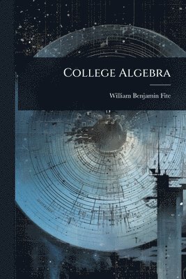 William Benjamin Fite - College Algebra, Häftad. Tillgänglighet: Lägg i varukorg