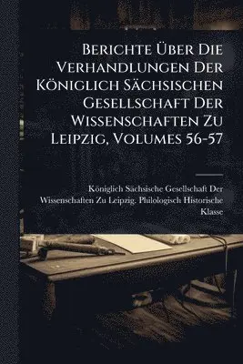 Berichte Ãber Die Verhandlungen Der Königlich Sächsischen Gesellschaft Der Wissenschaften Zu Leipzig, Volumes 56-57