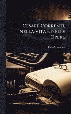 Tullo Massarani - Cesare Correnti, Nella Vita E Nelle Opere, Inbunden