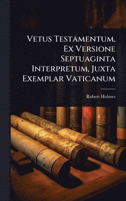 Robert Holmes - Vetus Testamentum, Ex Versione Septuaginta Interpretum, Juxta Exemplar Vaticanum, Inbunden