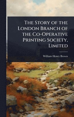 William Henry Brown - Story of the London Branch of the Co-Operative Printing Society, Limited, Inbunden. Tillgänglighet: Lägg i varukorg